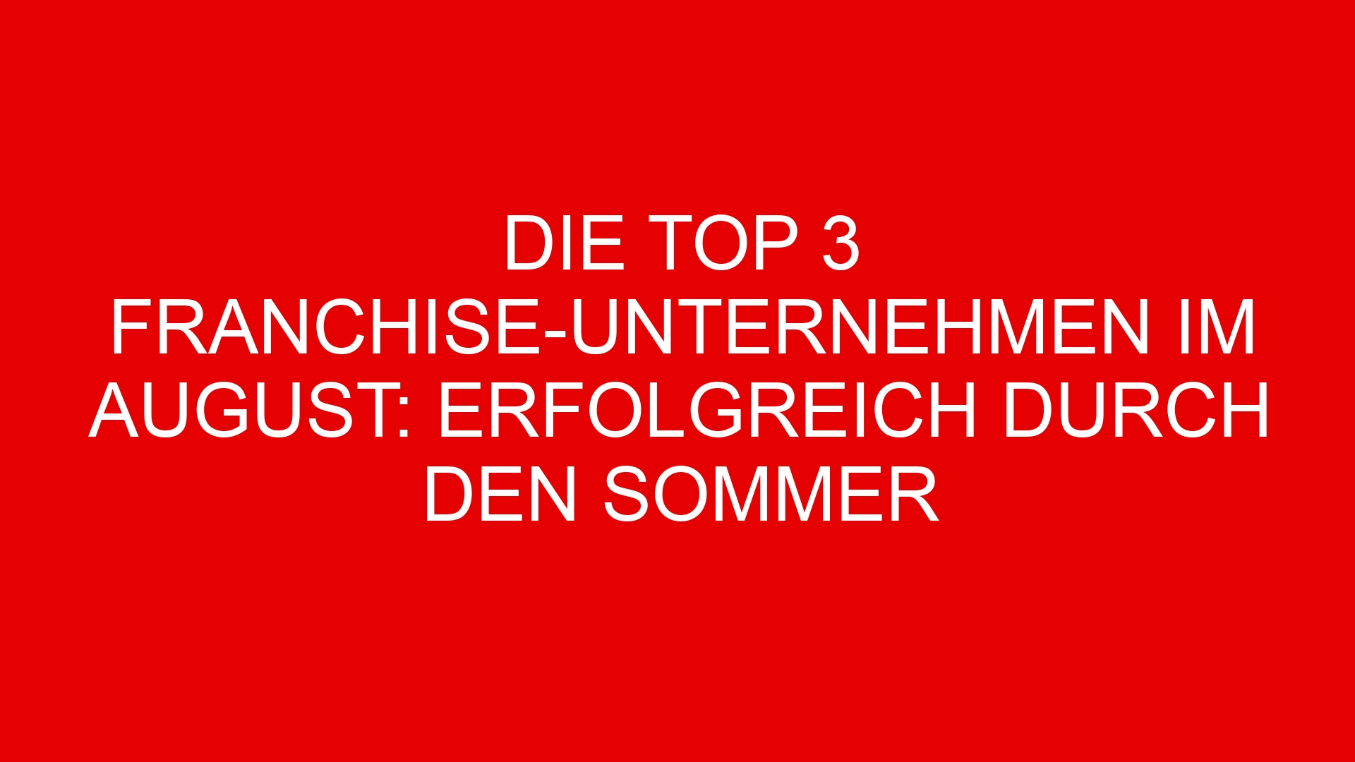 Die Top 3 Franchise-Unternehmen im August: Erfolgreich durch den Sommer