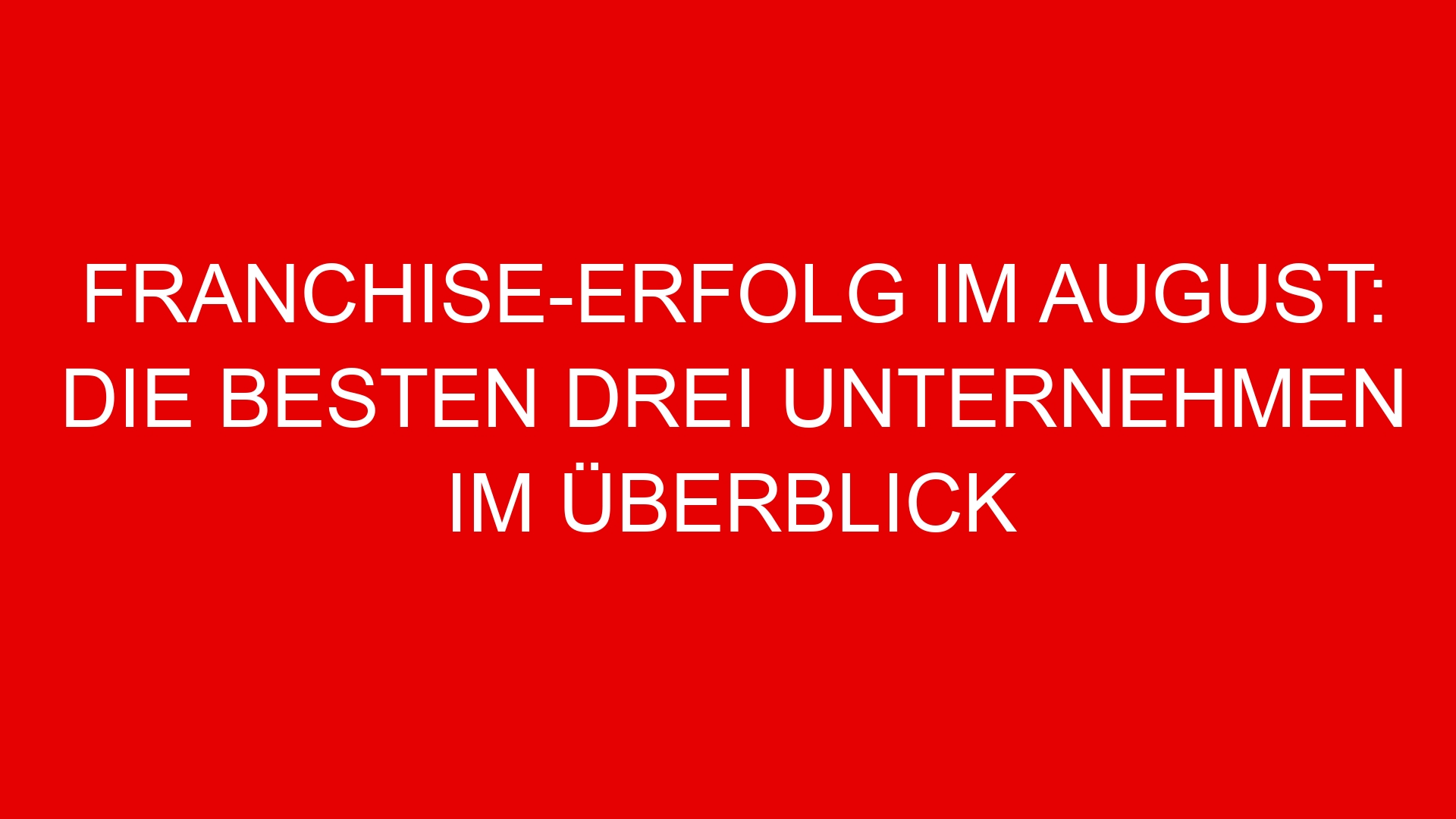 Franchise-Erfolg im August: Die besten drei Unternehmen im Überblick