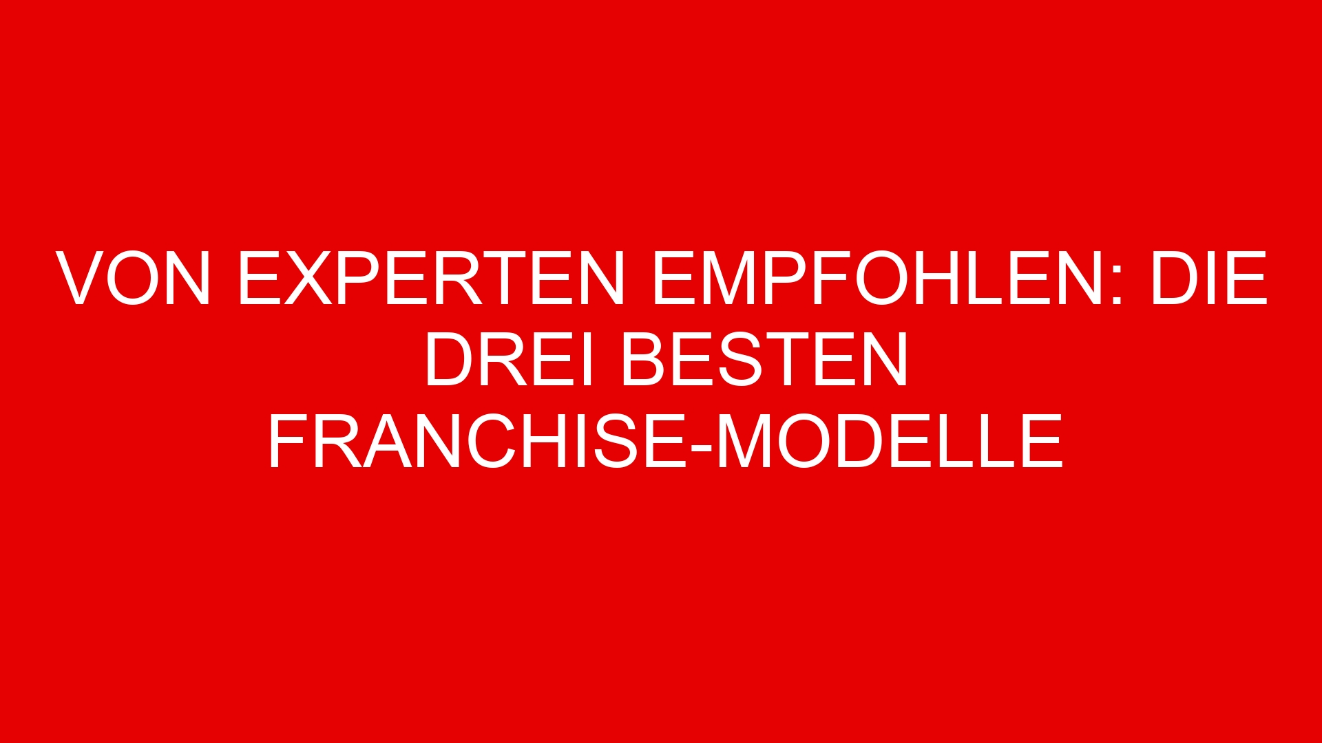 Von Experten empfohlen: Die drei besten Franchise-Modelle